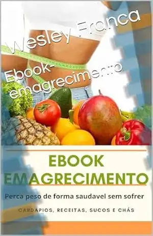 Ebook–emagrecimento: Dicas e Receitas para potencializar seu Emagrecimento. – Wesley  Franca