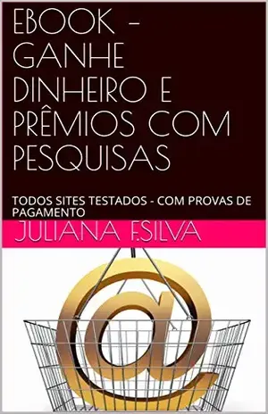EBOOK – GANHE DINHEIRO E PRÊMIOS COM PESQUISAS: TODOS SITES TESTADOS – COM PROVAS DE PAGAMENTO (1) - Juliana  F.Silva
