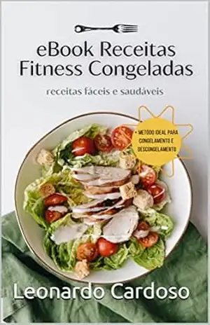 Ebook Receitas Fitness Congeladas: Congele a Saúde: Receitas Fitness para Refeições Congeladas - Leonardo  Cardoso