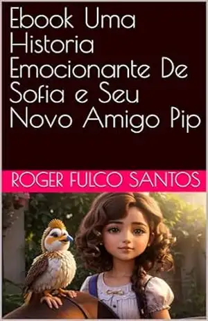 Ebook Uma Historia Emocionante De Sofia e Seu Novo Amigo Pip – Roger Fulco  Santos