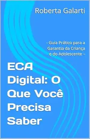 ECA Digital: O Que Você Precisa Saber: – Guia Prático para a Garantia da Criança e do Adolescente – – Roberta Galarti