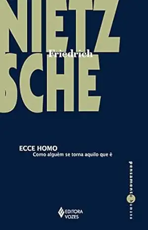 Ecce Homo: Como alguém se torna aquilo que é (Pensamento Humano) – Friedrich Nietzsche