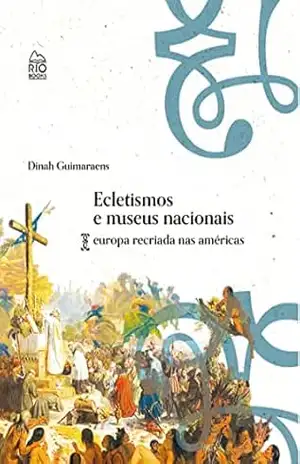 Ecletismo e museus nacionais: Europa recriada nas américas - Dinah Guimarans