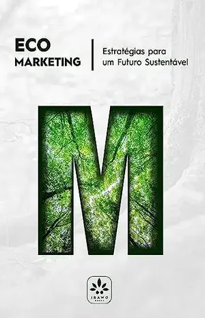 Eco Marketing: Estratégias para um Futuro Sustentável - Irawo Books