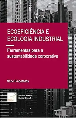 Ecoeficiência e Ecologia Industrial: Ferramentas para a sustentabilidade corporativa (E–Apostilas) – Instituto Tecendo Socioambiental