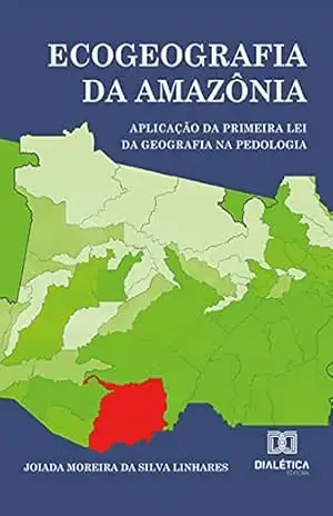 Ecogeografia da Amazônia: Aplicação da primeira Lei da Geografia na Pedologia – Joiada Moreira da Silva Linhares