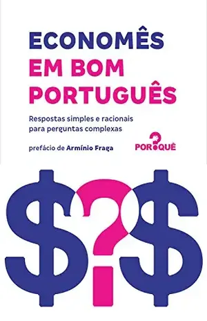Economês em bom português: Respostas simples e racionais para perguntas complexas - Equipe do Por Quê?