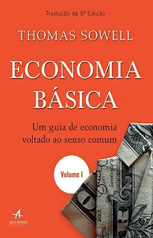 Economia Básica: um guia de economia voltado ao senso comum — Volume 1 - Thomas Sowell