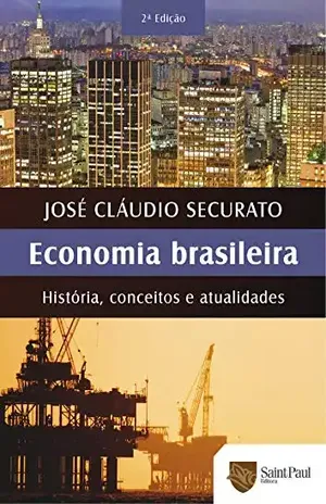 Economia Brasileira – História, Conceitos e Atualidades: História, Conceitos e Atualidades - José Cláudio Securato