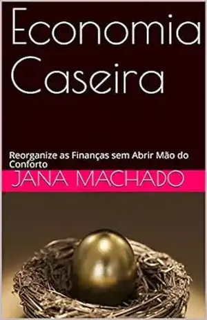Economia Caseira: Reorganize as Finanças sem Abrir Mão do Conforto (Alto Estima Começa em Casa Livro 1) – Jana  Machado
