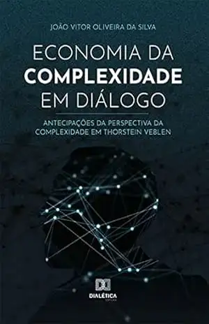 Economia da complexidade em diálogo: antecipações da perspectiva da complexidade em Thorstein Veblen – João Vitor Oliveira da Silva