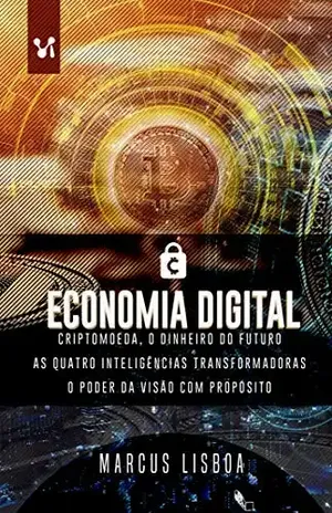 Economia Digital: Criptomoeda, o dinheiro do futuro As quatro inteligências transformadoras O poder da visão com propósito (1) – Marcus Lisboa