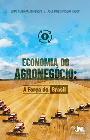 Economia do Agronegócio: A Força do Brasil - Judas Tadeu Grassi Mendes