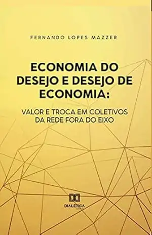 Economia do desejo e desejo de economia: valor e troca em coletivos da rede Fora do Eixo – Fernando Lopes Mazzer