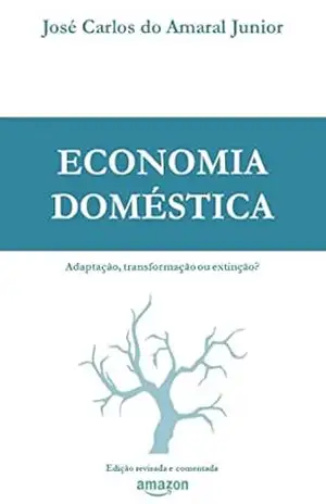 Economia Doméstica – Adaptação, transformação ou extinção?: Edição revisada e comentada – José Carlos do Amaral Junior