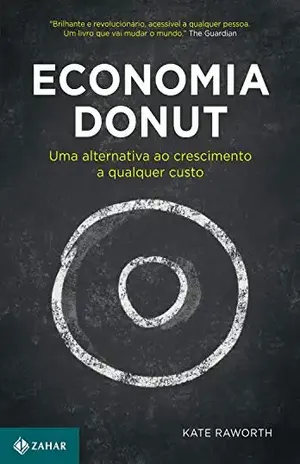 Economia Donut: Uma alternativa ao crescimento a qualquer custo - Kate Raworth