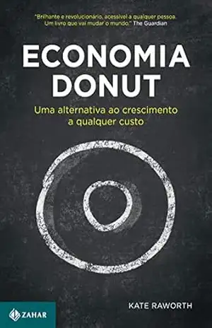 Economia Donut: Uma alternativa ao crescimento a qualquer custo - Kate Raworth