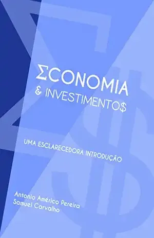 Economia e Investimentos: Uma Esclarecedora Introdução - Antonio Américo Pereira