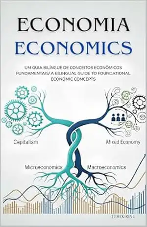 ECONOMIA ECONOMICS: Um Guia Bilíngue de Conceitos Econômicos Fundamentais/ A Bilingual Guide to Foundational Economic Concepts – TCHEKIRINE