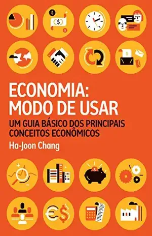 Economia: modo de usar: Um guia básico dos principais conceitos econômicos - Ha-Joon Chang