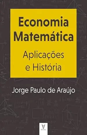 Economia Matemática. Aplicações e História – Jorge Paulo de Araújo