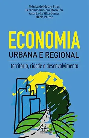 Economia urbana e regional: território, cidade e desenvolvimento - Mônica de Moura Pires