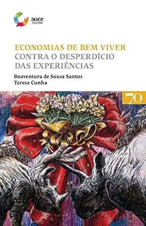 Economias de Bem Viver – Contra o Desperdício das Experiências – Boaventura de Sousa Santos