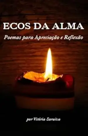 Ecos da Alma: Poemas para apreciação e refelxão - Vitoria Saraiva