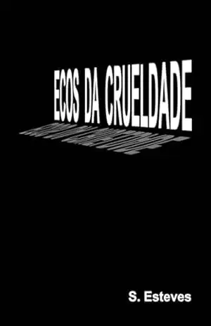 Ecos da crueldade – S Esteves