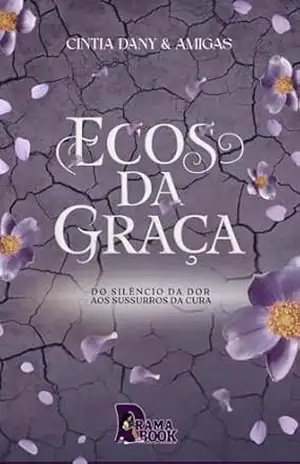 Ecos da Graça: Do silêncio da dor ao sussurro da graça (Antologia Cristã – Unidas no Propósito) – Cíntia Dany Oliveira