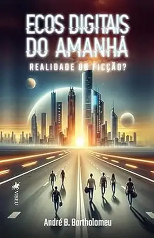 Ecos digitais do amanhã: Realidade ou Ficção? – André B. Bartholomeu