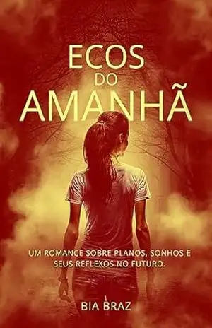 ECOS DO AMANHÃ: Um romance sobre planos, sonhos e seus reflexos no futuro – Bia Braz