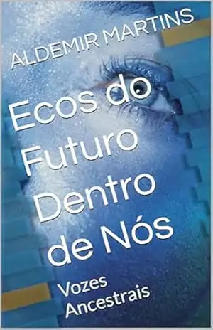 Ecos do Futuro Dentro de Nós: Vozes Ancestrais – ALDEMIR MARTINS