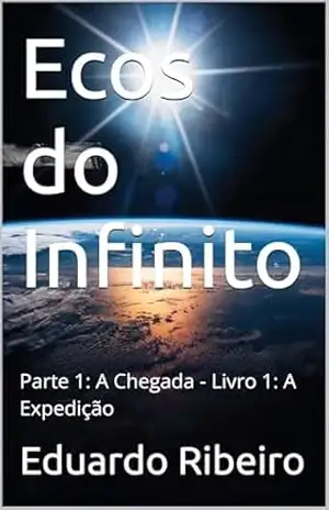 Ecos do Infinito: Parte 1: A Chegada – Livro 1: A Expedição – Eduardo  Ribeiro