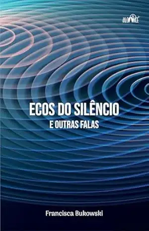 Ecos do silêncio e outras falas – Francisca  Bukowski