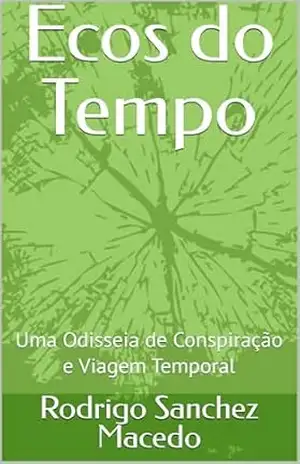 Ecos do Tempo: Uma Odisseia de Conspiração e Viagem Temporal – Rodrigo Sanchez Macedo
