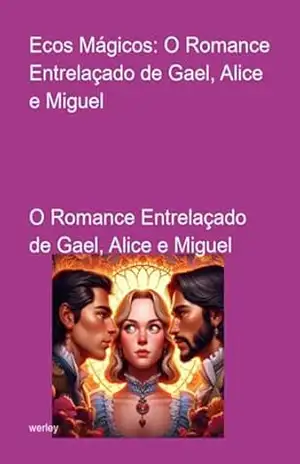 Ecos Mágicos: O Romance Entrelaçado De Gael, Alice E Miguel - Werley