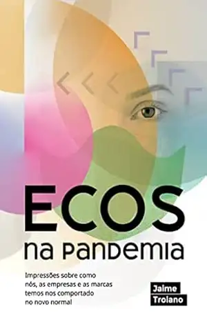 ECOS na pandemia; Impressões sobre como nós, as empresas e as marcas temos nos comportado – Jaime Troiano