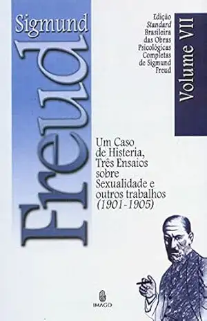 Edição Standard Brasileira das Obras Psicológicas Completas de Sigmund Freud Volume VII; Um Caso de Histeria, Três Ensaios sobre a Sexualidade e outros Trabalhos (1901–1905) – SIGMUND FREUD