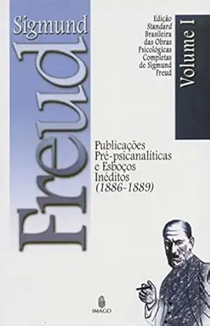 Edição Standard Brasileira das Obras Psicológicas Completas de Sigmund Freud Volume I; Publicações Pré–Psicanalíticas e Esboços Inéditos (1886–1889) – SIGMUND FREUD
