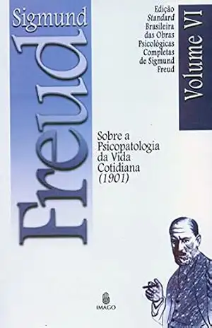 Edição Standard Brasileira das Obras Psicológicas Completas de Sigmund Freud Volume VI; Sobre a Psicopatologia da Vida Cotidiana (1901) – SIGMUND FREUD