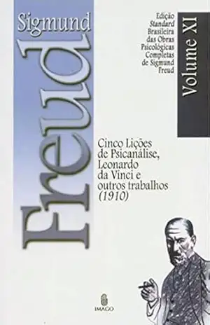 Edição Standard Brasileira das Obras Psicológicas Completas de Sigmund Freud Volume XI; Cinco Lições de Psicanálise, Leonardo da Vinci e outros Trabalhos (1910) – SIGMUND FREUD