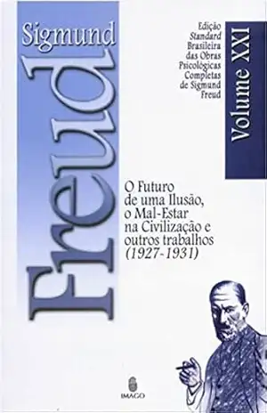 Edição Standard Brasileira das Obras Psicológicas Completas de Sigmund Freud Volume XXI; O Futuro de uma Ilusão, O Mal–Estar na Civilização e outros Trabalhos (1925–1926) – SIGMUND FREUD