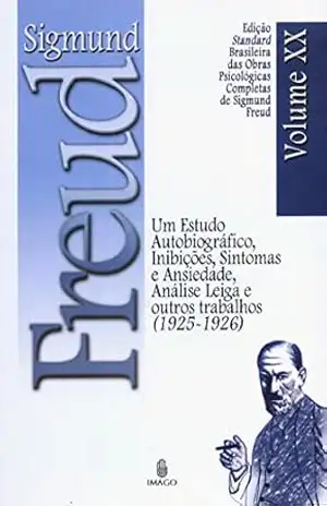 Edição Standard Brasileira das Obras Psicológicas Completas de Sigmund Freud Volume XX; Um Estudo Autobiográfico, Inibições, Sintomas e Ansiedade / Análise Leiga e outros Trabalhos (1925–1926) – SIGMUND FREUD