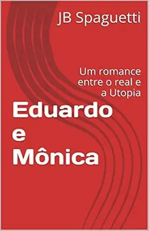 Eduardo e Mônica: Um romance entre o real e a Utopia – JB Spaguetti
