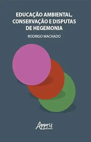 Educação Ambiental, Conservação e Disputas de Hegemonia - Rodrigo Machado