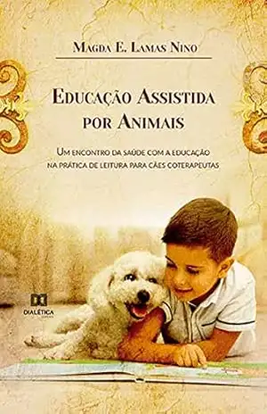 Educação Assistida por Animais: um encontro da saúde com a educação na prática de leitura para cães coterapeutas - Magda E. Lamas Nino