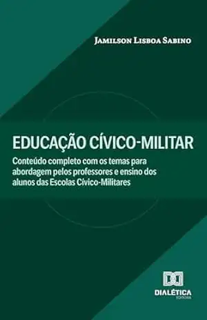 Educação Cívico–Militar: Conteúdo completo com os temas para abordagem pelos professores e ensino dos alunos das Escolas Cívico–Militares – Jamilson Lisboa Sabino
