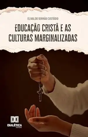 Educação cristã e as culturas marginalizadas – Elivaldo Serrao Custodio