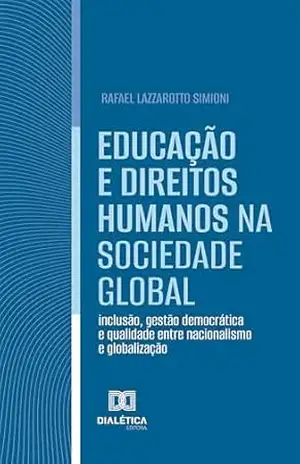 Educação e direitos humanos na sociedade global: inclusão, gestão democrática e qualidade entre nacionalismo e globalização - Rafael Lazzarotto Simioni